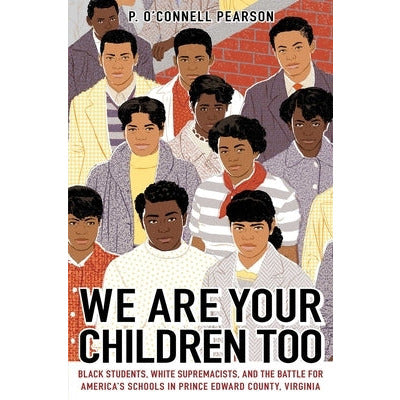 We Are Your Children Too: Black Students, White Supremacists, and the Battle for America's Schools in Prince Edward County, Virginia by Pearson
