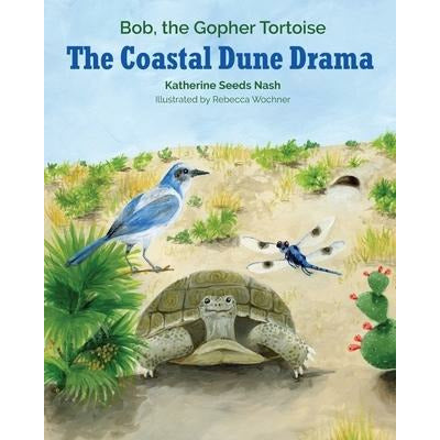 The Coastal Dune Drama: Bob, the Gopher Tortoise by Katherine Seeds Nash