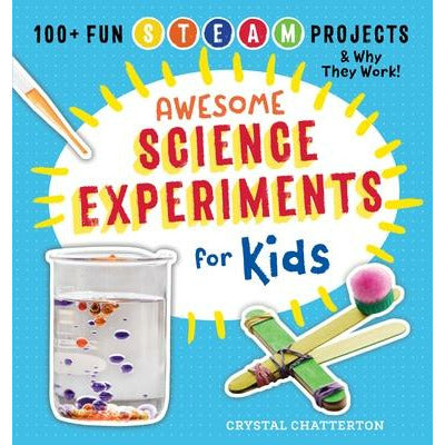 Awesome Science Experiments for Kids: 100+ Fun STEAM Projects and Why They Work by Crystal Chatterton