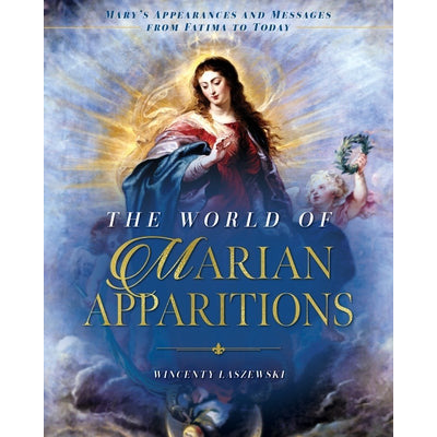 The World of Marian Apparitions: Mary's Appearances and Messages from Fatima to Today by Wincenty Laszewski