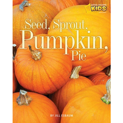 Seed, Sprout, Pumpkin, Pie by Jill Esbaum