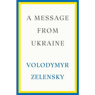 A Message from Ukraine: Speeches, 2019-2022 by Volodymyr Zelensky