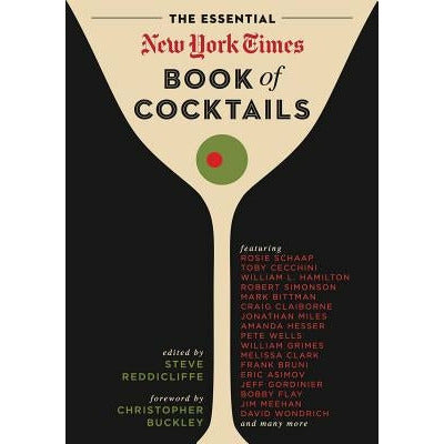The Essential New York Times Book of Cocktails: Over 350 Classic Drink Recipes with Great Writing from the New York Times by Steve Reddicliffe