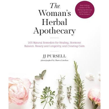 The Woman's Herbal Apothecary: 200 Natural Remedies for Healing, Hormone Balance, Beauty and Longevity, and Creating Calm by Jj Pursell