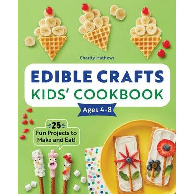 Edible Crafts Kids' Cookbook Ages 4-8: 25 Fun Projects to Make and Eat! by Charity Mathews