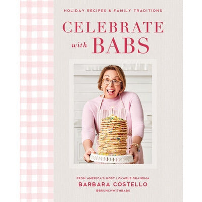 Celebrate with Babs: Holiday Recipes & Family Traditions by Barbara Costello