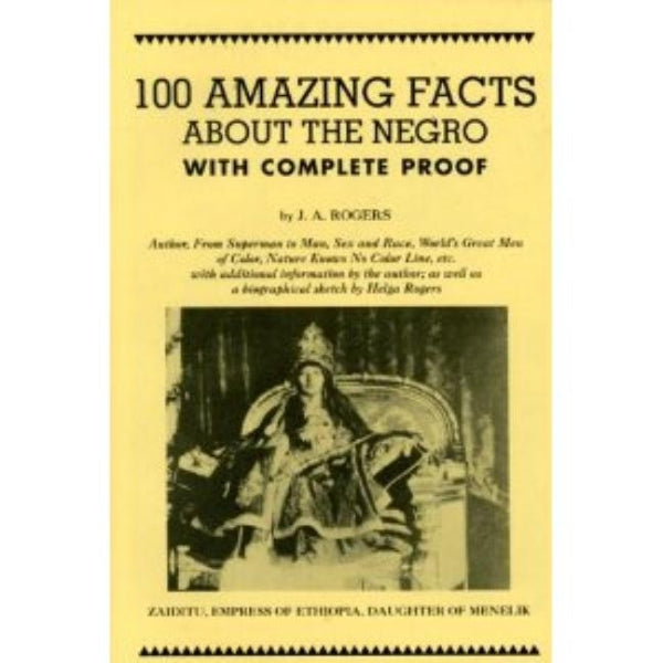 100 Amazing Facts about the Negro with Complete Proof: A Short Cut to the World History of the Negro by J. A. Rogers