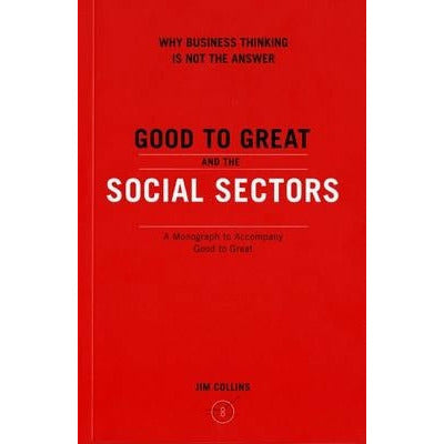 Good to Great and the Social Sectors by Jim Collins