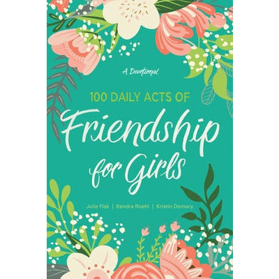 100 Daily Acts of Friendship for Girls by Kendra Roehl