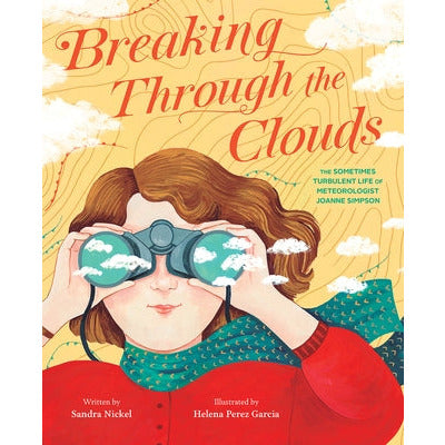 Breaking Through the Clouds: The Sometimes Turbulent Life of Meteorologist Joanne Simpson by Sandra Nickel