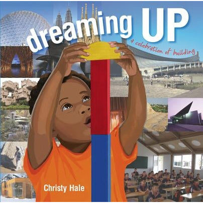 Dreaming Up: A Celebration of Building by Christy Hale