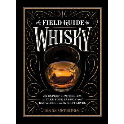 A Field Guide to Whisky: An Expert Compendium to Take Your Passion and Knowledge to the Next Level by Hans Offringa