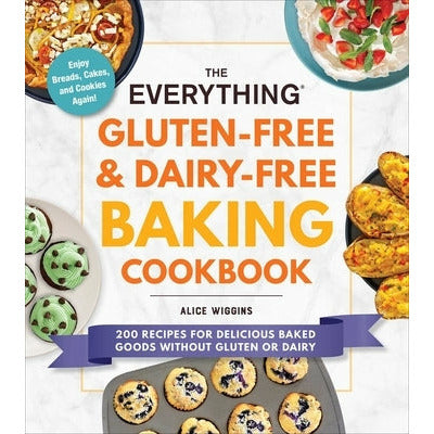 The Everything Gluten-Free & Dairy-Free Baking Cookbook: 200 Recipes for Delicious Baked Goods Without Gluten or Dairy by Alice Wiggins
