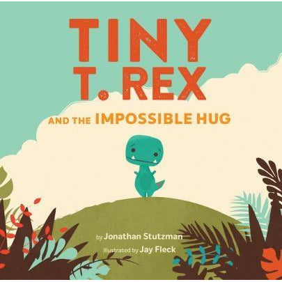 Tiny T. Rex and the Impossible Hug (Dinosaur Books, Dinosaur Books for Kids, Dinosaur Picture Books, Read Aloud Family Books, Books for Young Children by Jonathan Stutzman