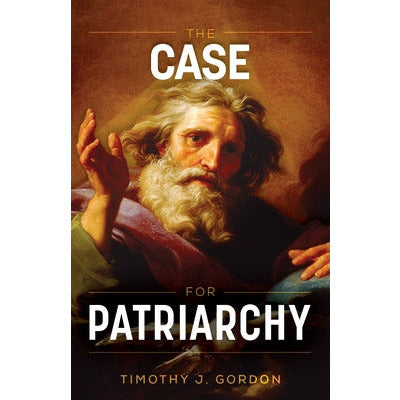 The Case for Patriarchy by Timothy Gordon