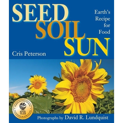 Seed, Soil, Sun: Earth's Recipe for Food by Cris Peterson