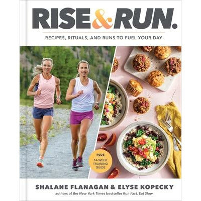Rise and Run: Recipes, Rituals and Runs to Fuel Your Day: A Cookbook by Shalane Flanagan