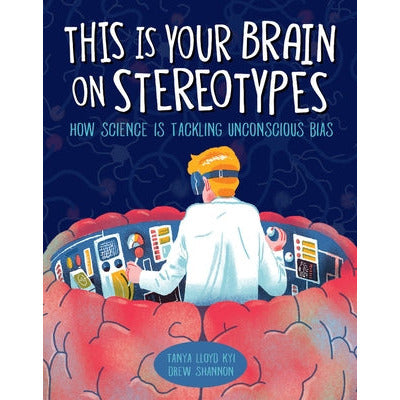 This Is Your Brain on Stereotypes: How Science Is Tackling Unconscious Bias by Tanya Lloyd Kyi