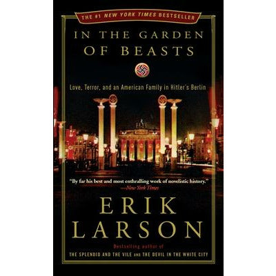 In the Garden of Beasts: Love, Terror, and an American Family in Hitler's Berlin by Erik Larson