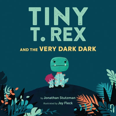 Tiny T. Rex and the Very Dark Dark: (Read-Aloud Family Books, Dinosaurs Kids Book about Fear of Darkness) by Jonathan Stutzman