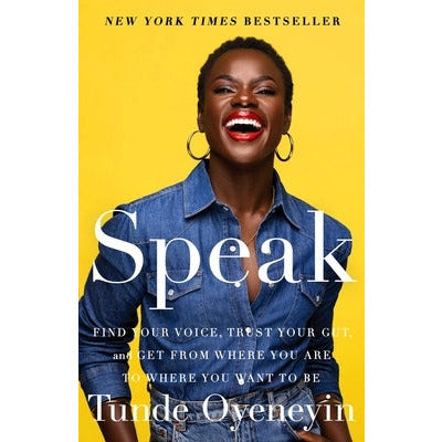 Speak: Find Your Voice, Trust Your Gut, and Get from Where You Are to Where You Want to Be by Tunde Oyeneyin