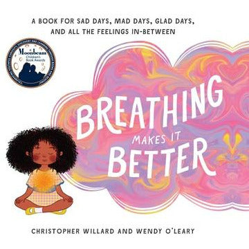 Breathing Makes It Better: A Book for Sad Days, Mad Days, Glad Days, and All the Feelings In-Between by Christopher Willard