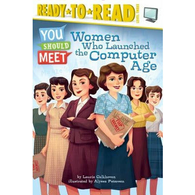 Women Who Launched the Computer Age: Ready-To-Read Level 3 by Laurie Calkhoven