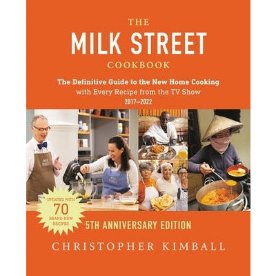 The Milk Street Cookbook (5th Anniversary Edition): The Definitive Guide to the New Home Cooking---With Every Recipe from the TV Show by Christopher Kimball