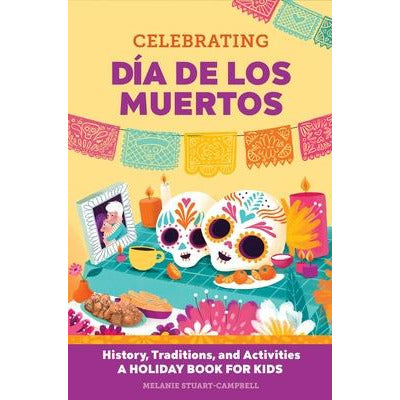Celebrating Día de Los Muertos: History, Traditions, and Activities - A Holiday Book for Kids by Melanie Stuart-Campbell