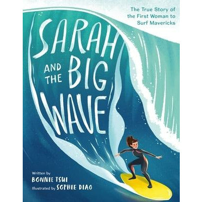 Sarah and the Big Wave: The True Story of the First Woman to Surf Mavericks by Bonnie Tsui