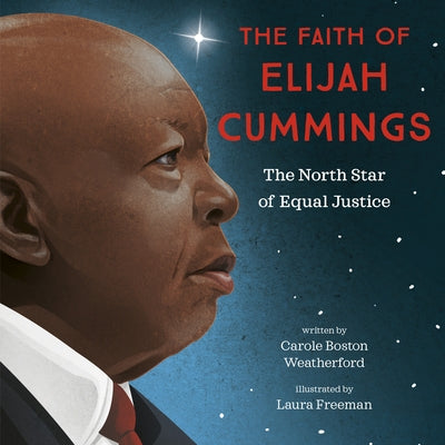The Faith of Elijah Cummings: The North Star of Equal Justice by Carole Boston Weatherford