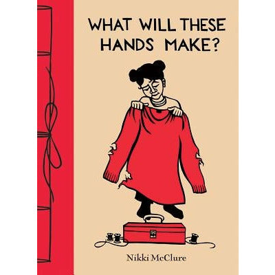 What Will These Hands Make? by Nikki McClure