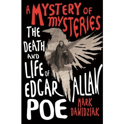 A Mystery of Mysteries: The Death and Life of Edgar Allan Poe by Mark Dawidziak