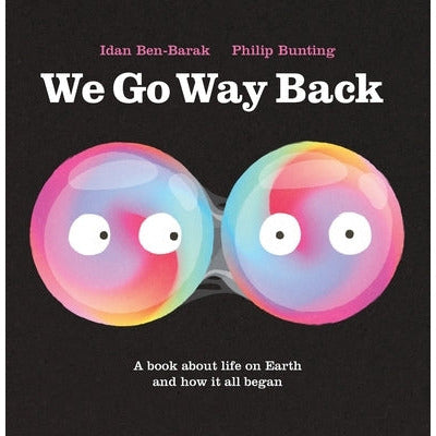 We Go Way Back: A Book about Life on Earth and How It All Began by Idan Ben-Barak
