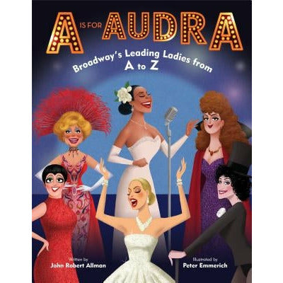 A is for Audra: Broadway's Leading Ladies from A to Z by John Robert Allman