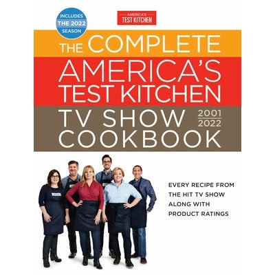 The Complete America's Test Kitchen TV Show Cookbook 2001-2022: Every Recipe from the Hit TV Show Along with Product Ratings Includes the 2022 Season by America's Test Kitchen