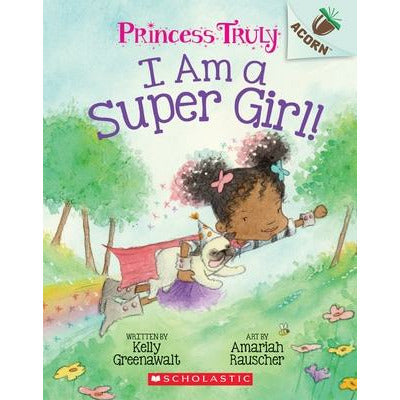 I Am a Super Girl!: An Acorn Book (Princess Truly #1), 1 by Kelly Greenawalt