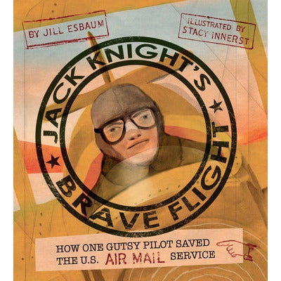 Jack Knight's Brave Flight: How One Gutsy Pilot Saved the Us Air Mail Service by Jill Esbaum