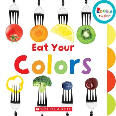 Eat Your Colors (Rookie Toddler) by Amanda Miller