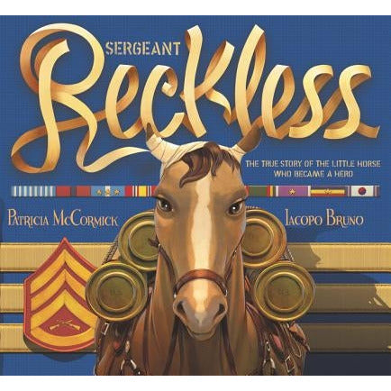 Sergeant Reckless: The True Story of the Little Horse Who Became a Hero by Patricia McCormick