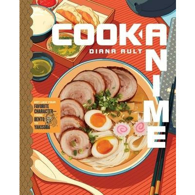 Cook Anime: Eat Like Your Favorite Character--From Bento to Yakisoba by Diana Ault