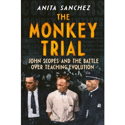 The Monkey Trial: John Scopes and the Battle Over Teaching Evolution by Anita Sanchez