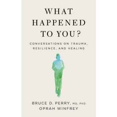 What Happened to You?: Conversations on Trauma, Resilience, and Healing by Oprah Winfrey