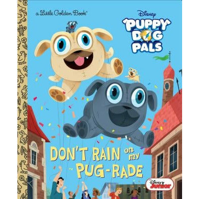 Don't Rain on My Pug-Rade (Disney Junior Puppy Dog Pals) by Lauren Forte
