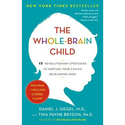 The Whole-Brain Child: 12 Revolutionary Strategies to Nurture Your Child's Developing Mind by Daniel J. Siegel