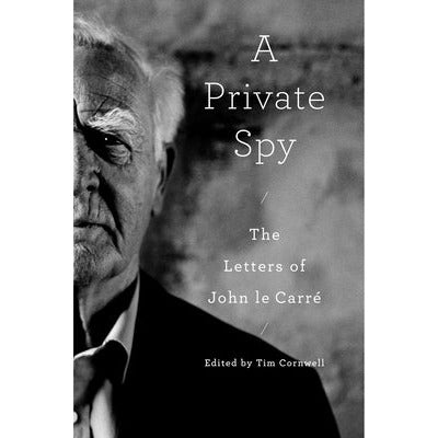 A Private Spy: The Letters of John Le Carré by John Le Carré