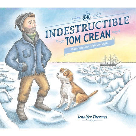 The Indestructible Tom Crean: Heroic Explorer of the Antarctic by Jennifer Thermes