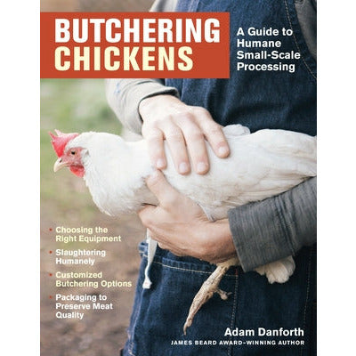 Butchering Chickens: A Guide to Humane, Small-Scale Processing by Adam Danforth