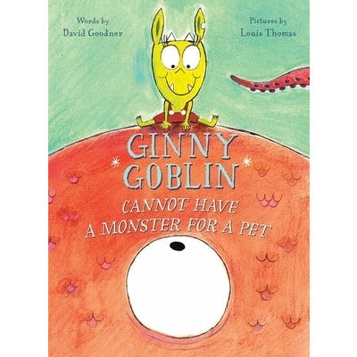 Ginny Goblin Cannot Have a Monster for a Pet by David Goodner