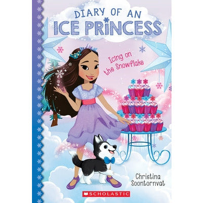 Icing on the Snowflake (Diary of an Ice Princess #6): Volume 6 by Christina Soontornvat